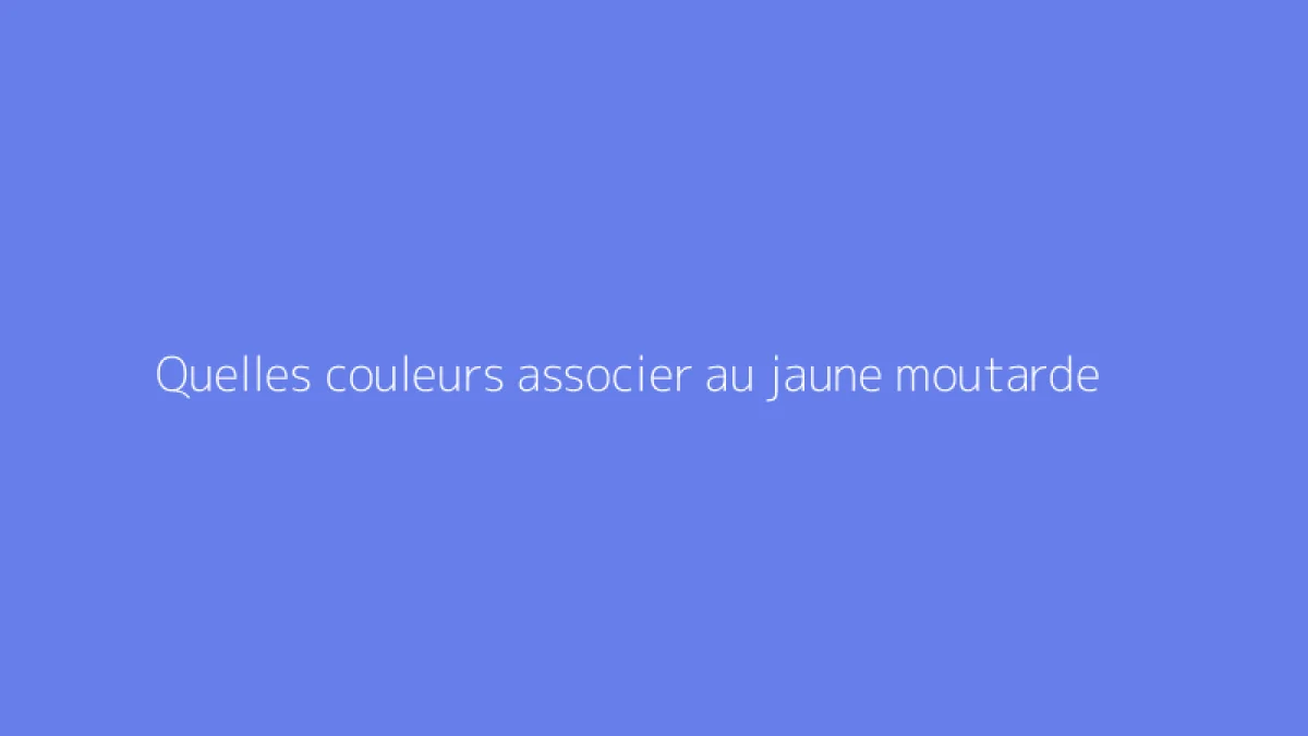 Quelles couleurs associer au jaune moutarde