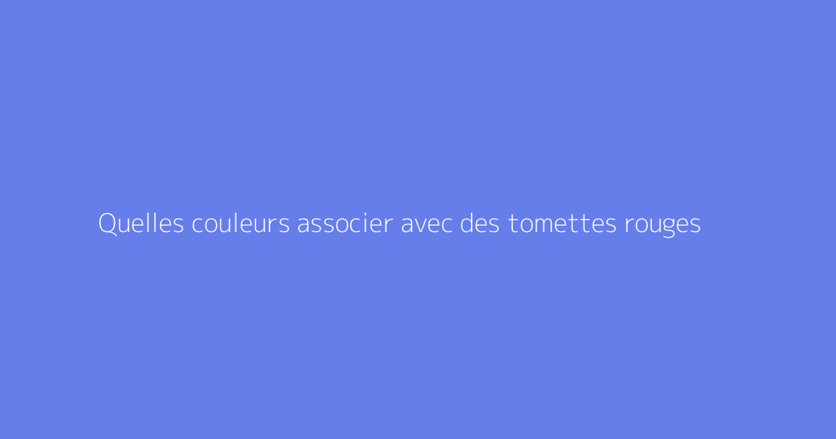 Quelles couleurs associer avec des tomettes rouges