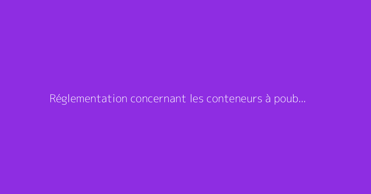 Réglementation concernant les conteneurs à poubelle devant votre habitation