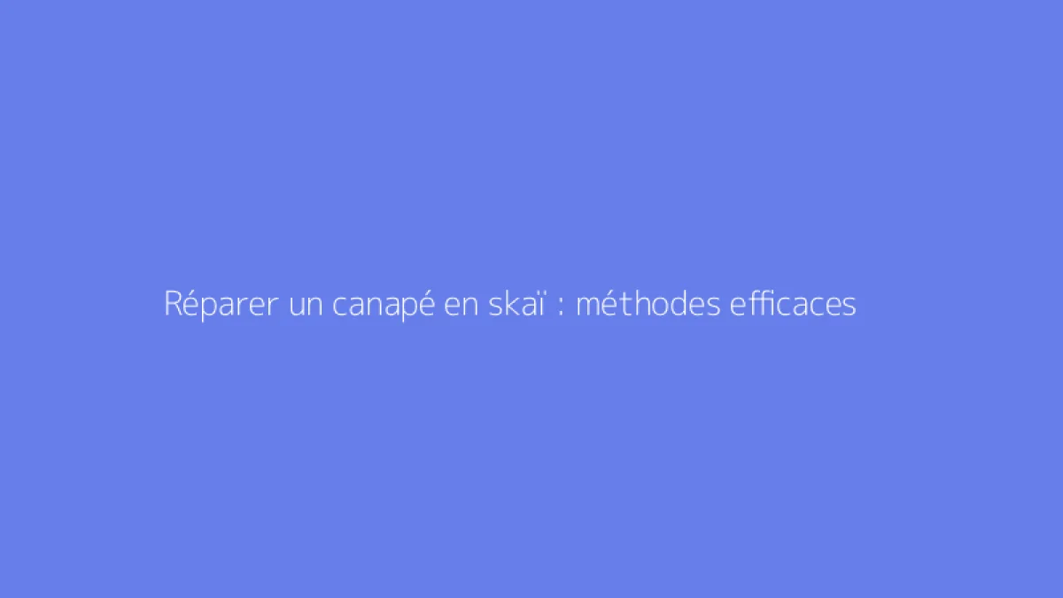 Réparer un canapé en skaï : méthodes efficaces