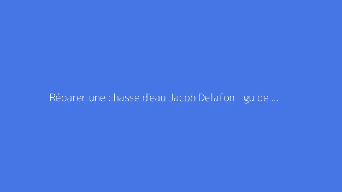 Réparer une chasse d'eau Jacob Delafon : guide complet