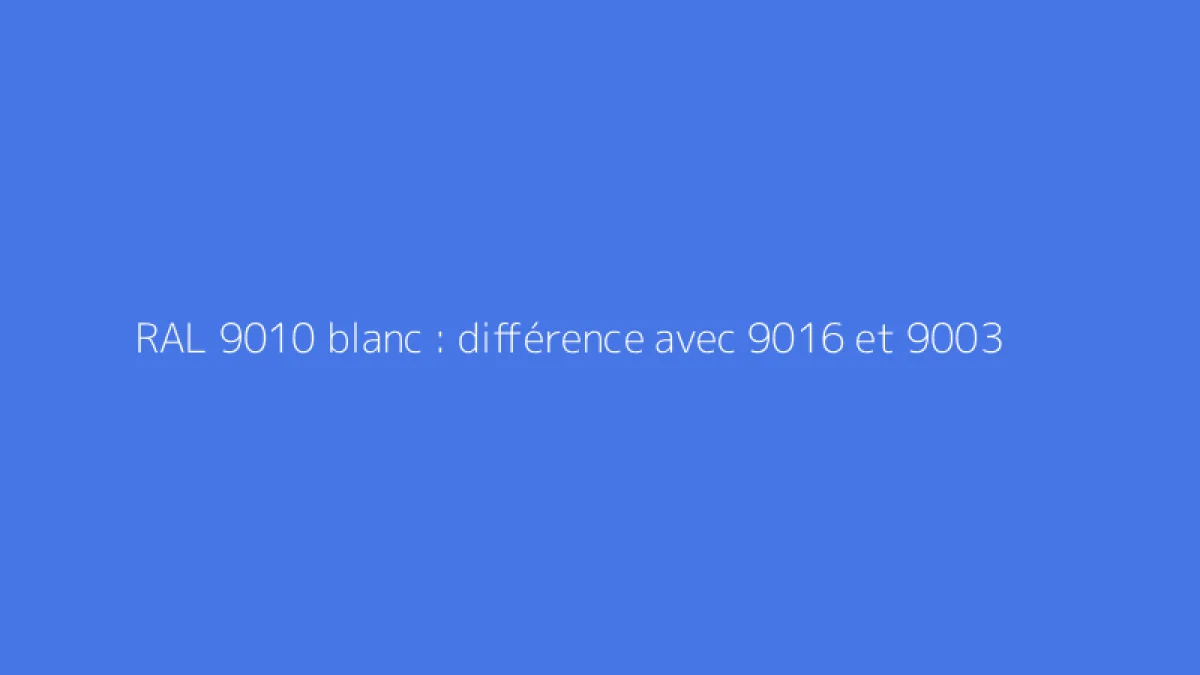 RAL 9010 blanc : différence avec 9016 et 9003
