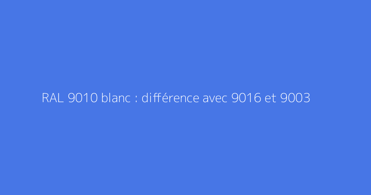 RAL 9010 blanc : différence avec 9016 et 9003