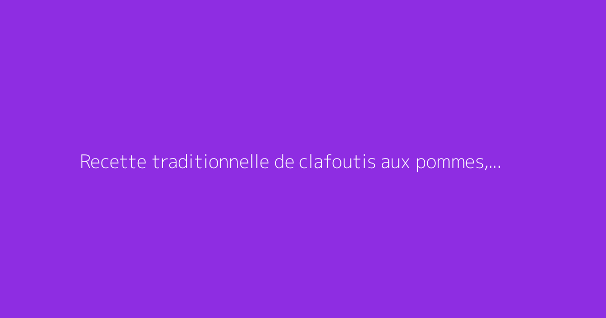 Recette traditionnelle de clafoutis aux pommes, facile à réaliser