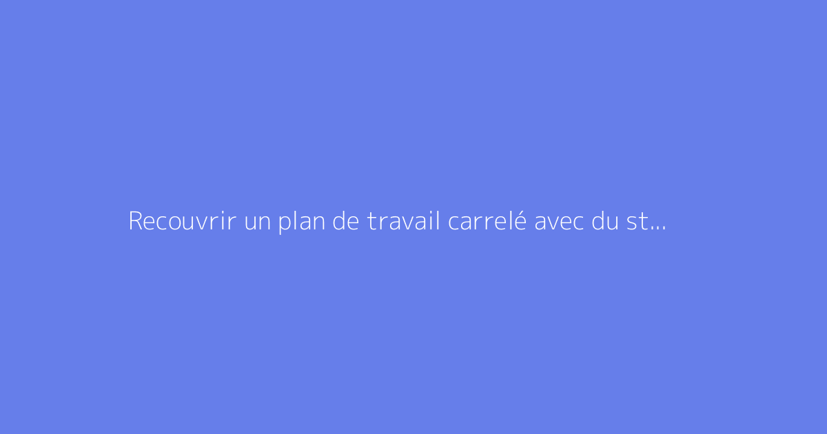 Recouvrir un plan de travail carrelé avec du stratifié