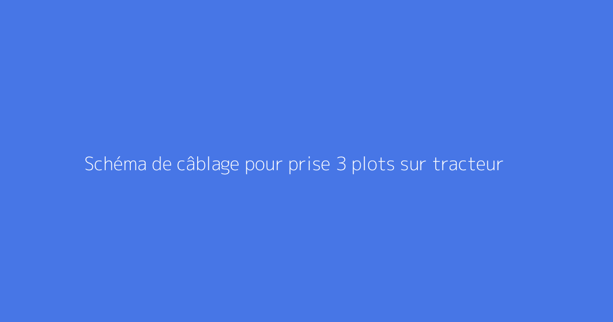 Schéma de câblage pour prise 3 plots sur tracteur