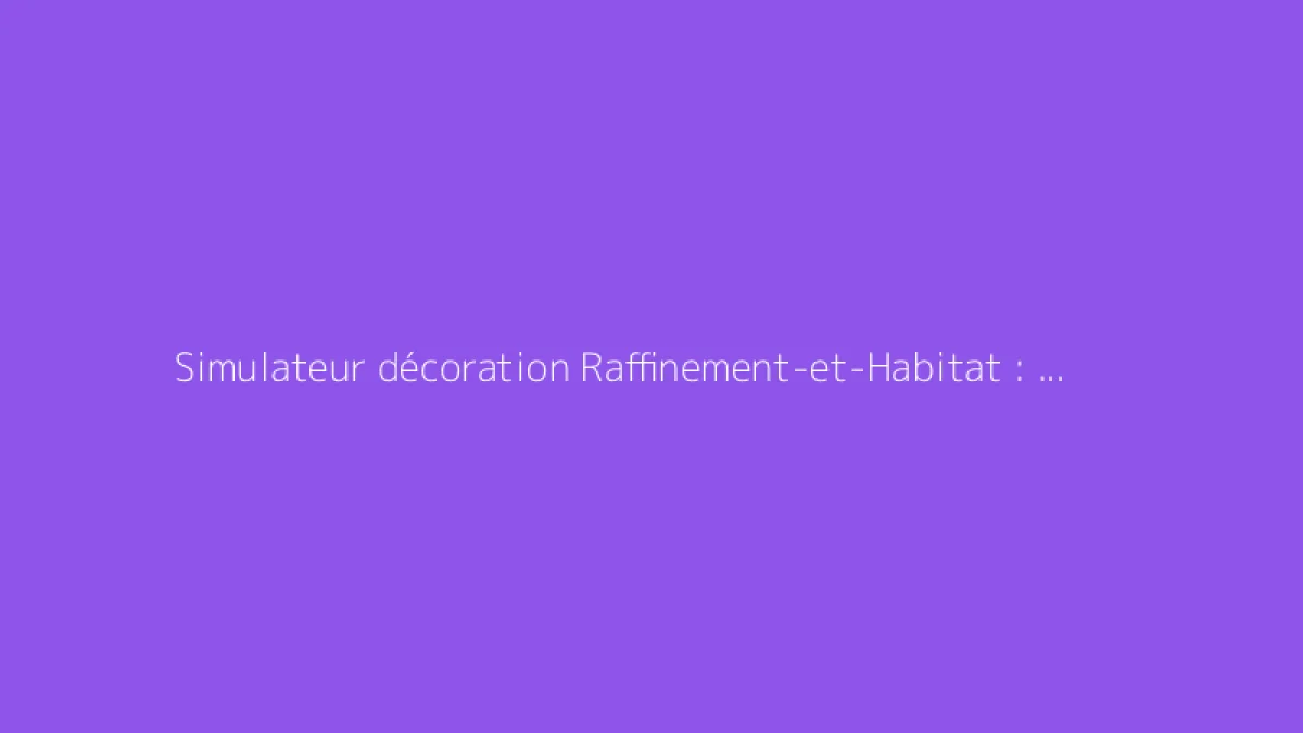 Simulateur décoration Raffinement-et-Habitat : guide d'utilisation