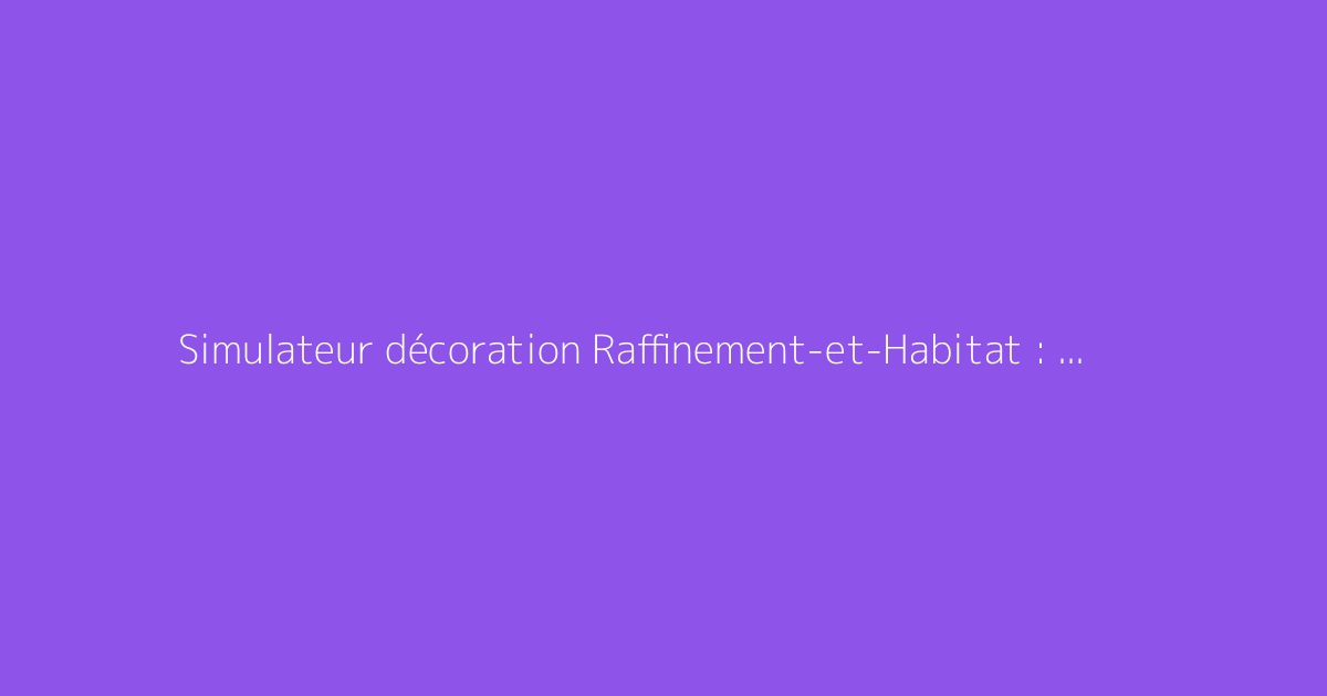 Simulateur décoration Raffinement-et-Habitat : guide d'utilisation