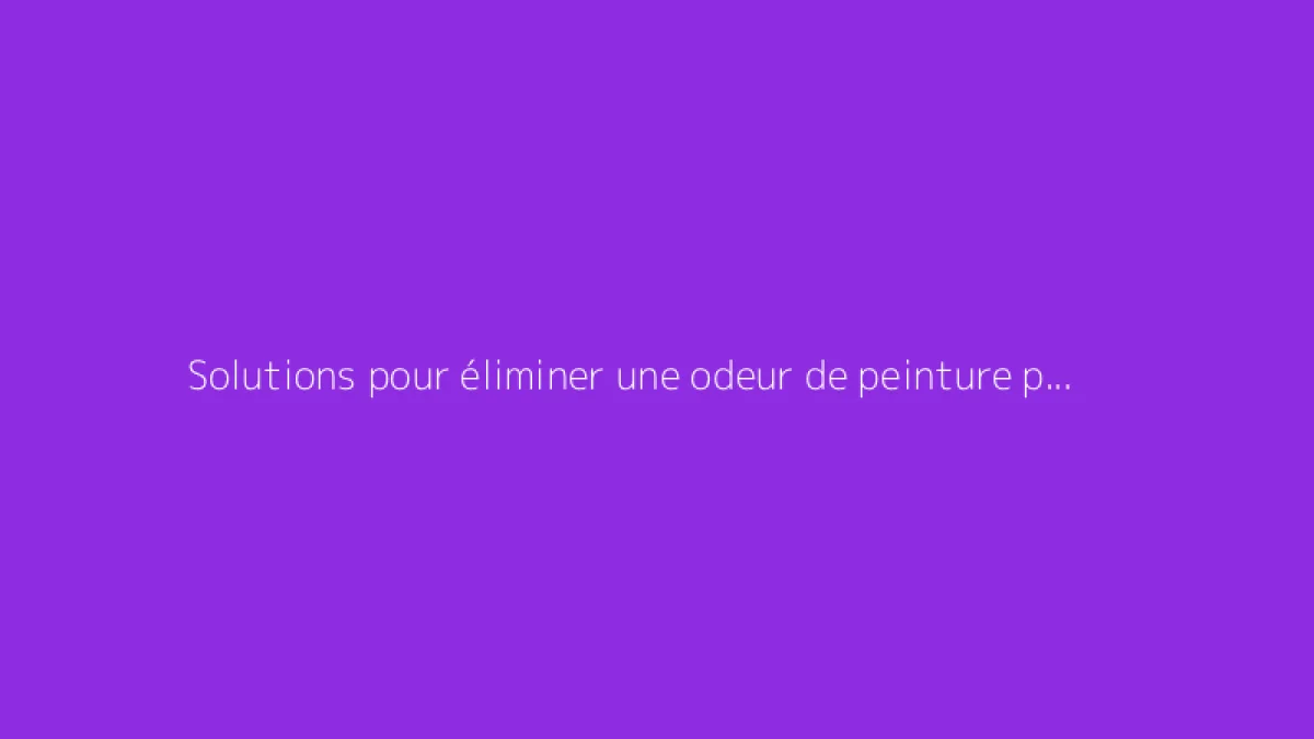 Solutions pour éliminer une odeur de peinture persistante après plusieurs mois