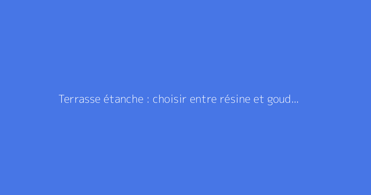 Terrasse étanche : choisir entre résine et goudron, quelle est la meilleure solution ?