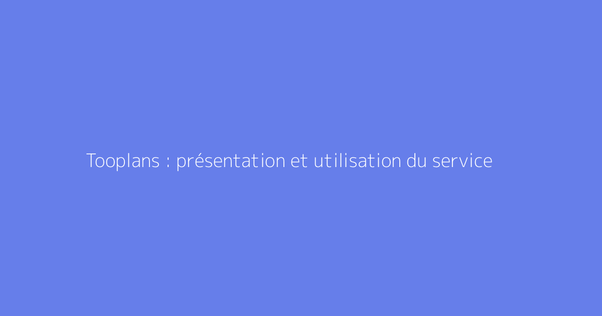 Tooplans : présentation et utilisation du service