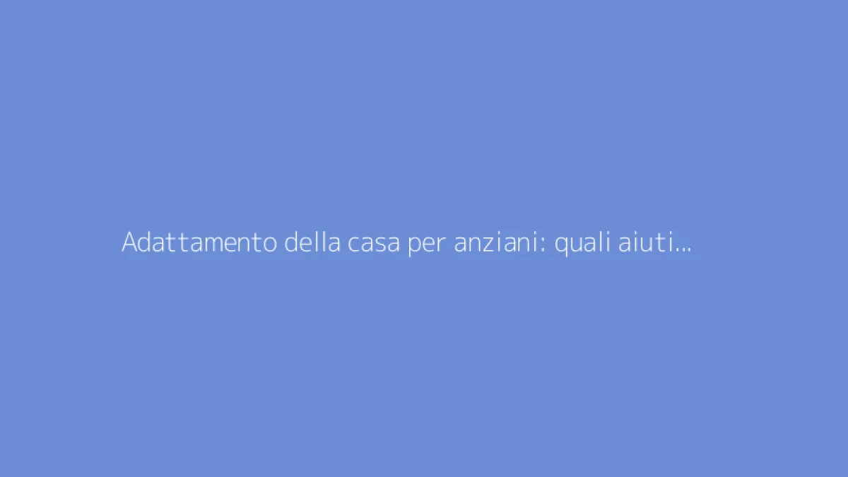 Adattamento della casa per anziani: quali aiuti finanzieranno i tuoi lavori?