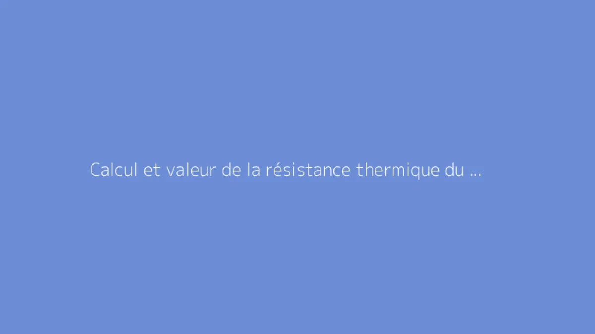Calcul et valeur de la résistance thermique du béton cellulaire