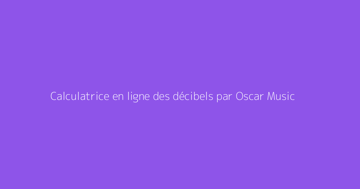 Calculatrice en ligne des décibels par Oscar Music