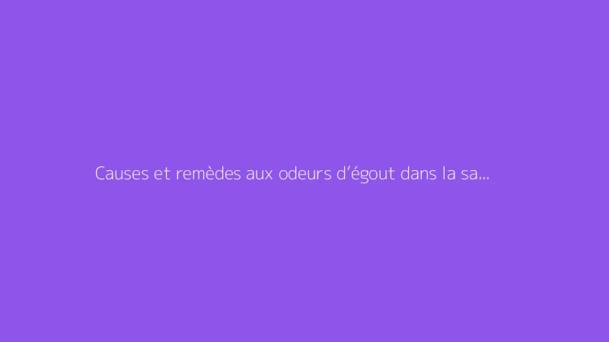 Causes et remèdes aux odeurs d’égout dans la salle de bain