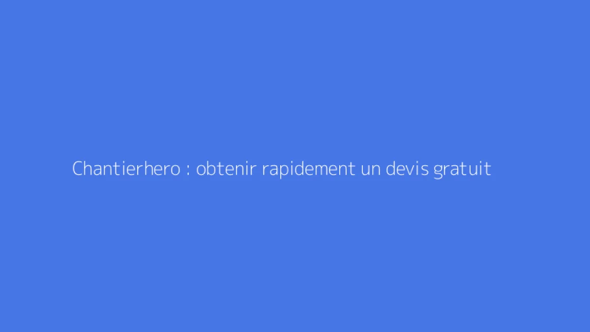 Chantierhero : obtenir rapidement un devis gratuit