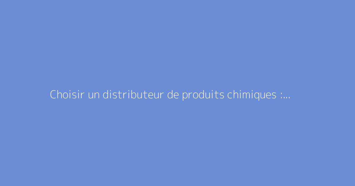 Choisir un distributeur de produits chimiques : guide pratique