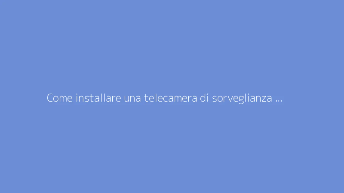 Come installare una telecamera di sorveglianza esterna? La guida completa