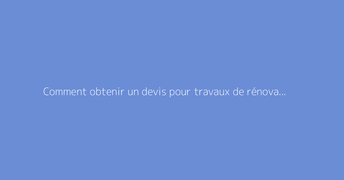 Comment obtenir un devis pour travaux de rénovation chez Turbotravaux