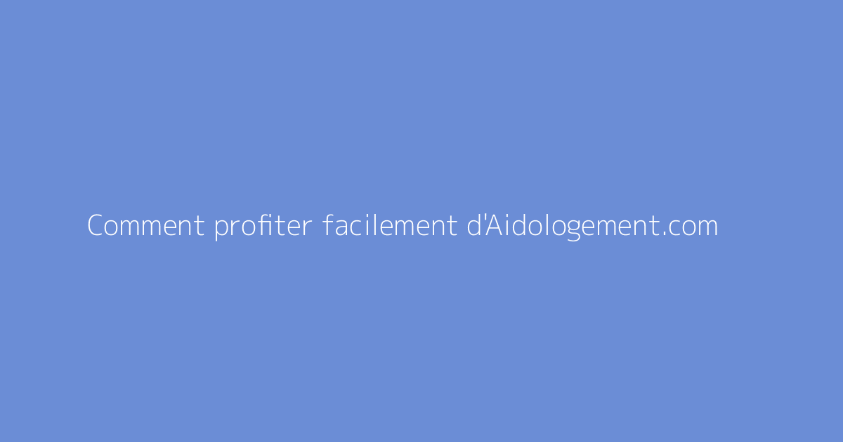 Comment profiter facilement d'Aidologement.com
