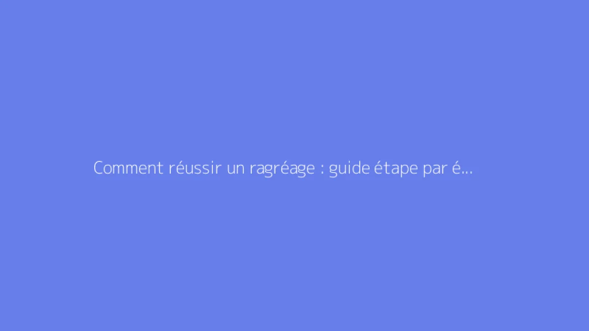 Comment réussir un ragréage : guide étape par étape