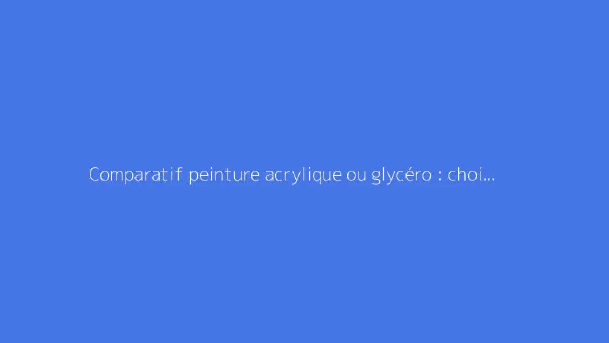 Comparatif peinture acrylique ou glycéro : choix adapté
