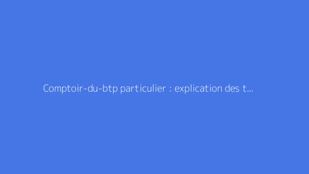 Comptoir-du-btp particulier : explication des tarifs et services