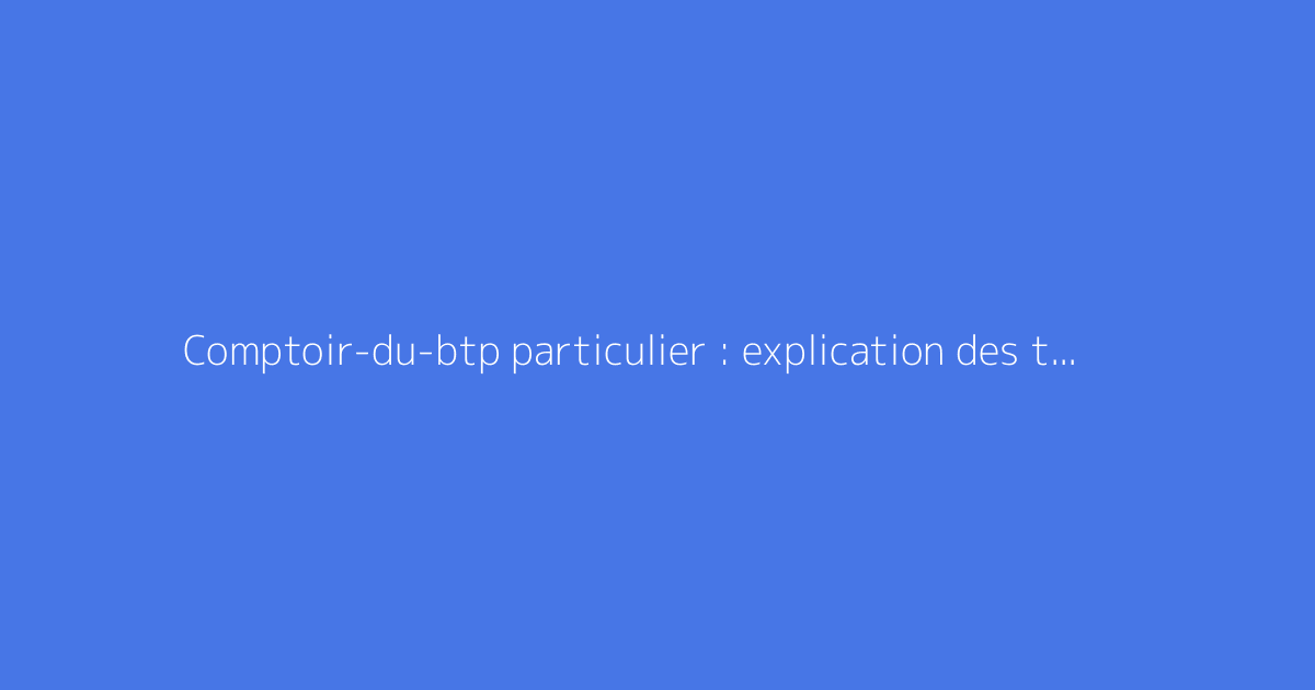 Comptoir-du-btp particulier : explication des tarifs et services