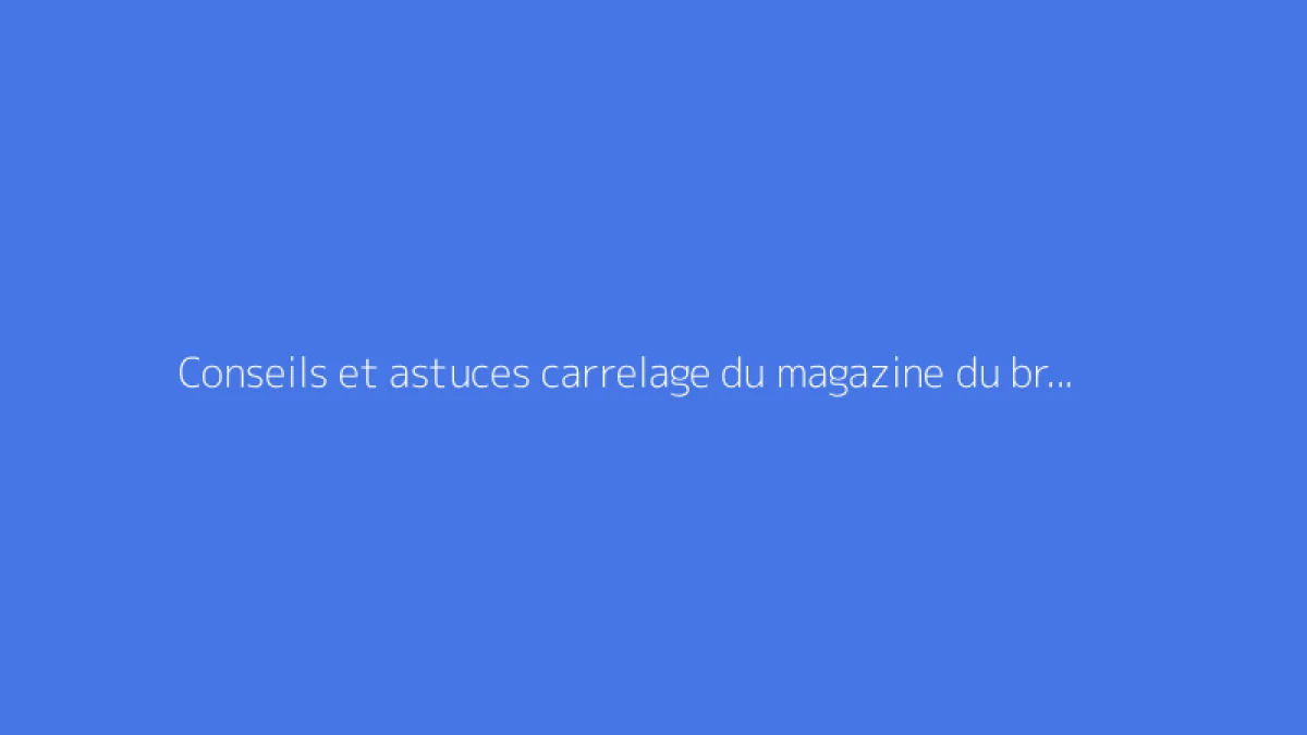 Conseils et astuces carrelage du magazine du bricoleur
