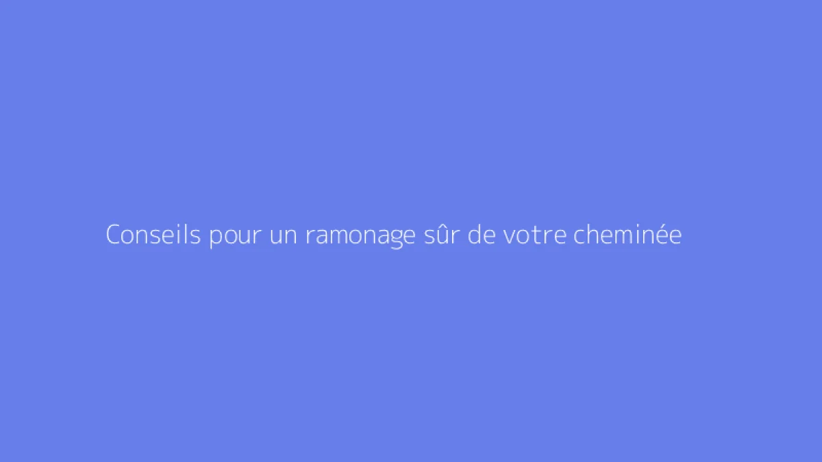 Conseils pour un ramonage sûr de votre cheminée