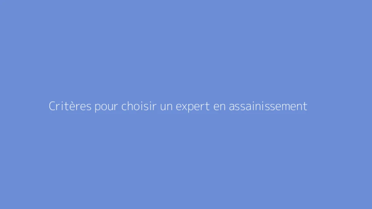 Critères pour choisir un expert en assainissement