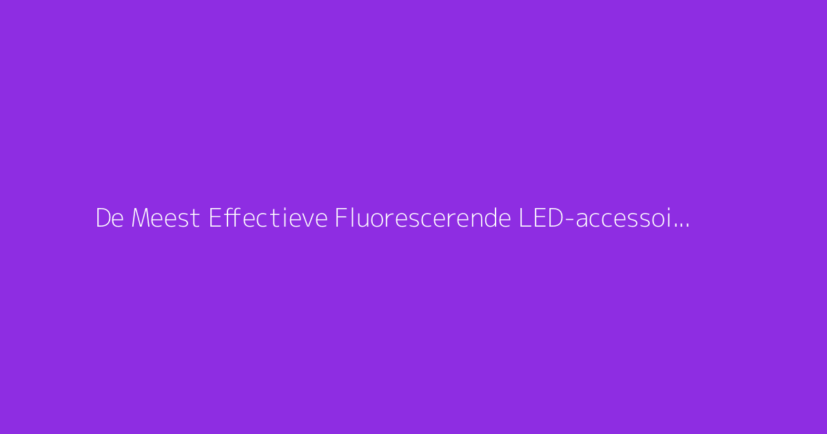 De Meest Effectieve Fluorescerende LED-accessoires voor Jouw Dansnachten