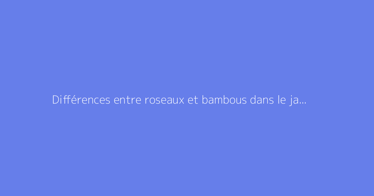 Différences entre roseaux et bambous dans le jardin