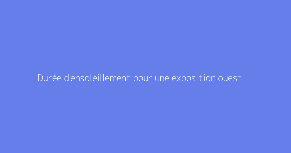 Durée d'ensoleillement pour une exposition ouest