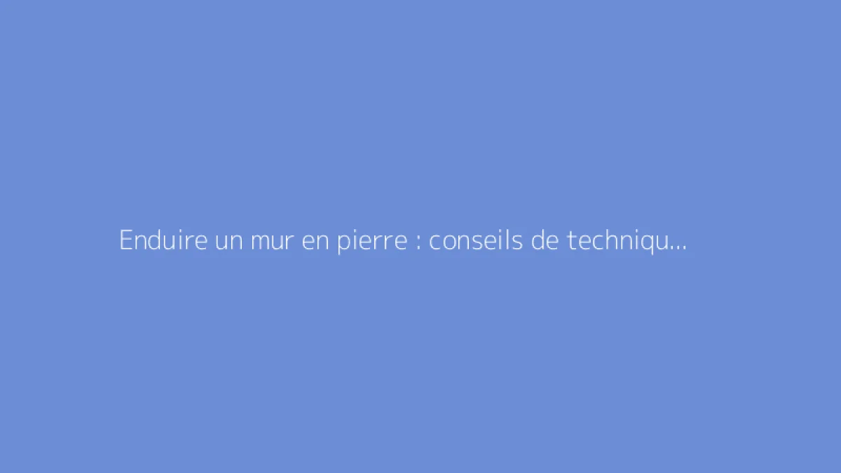 Enduire un mur en pierre : conseils de techniques adaptées