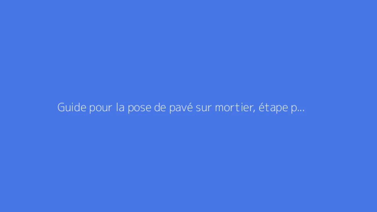 Guide pour la pose de pavé sur mortier, étape par étape