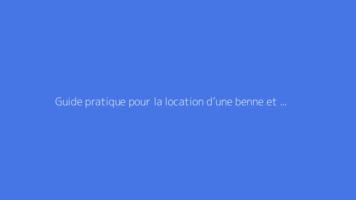 Guide pratique pour la location d’une benne et tarifs associés