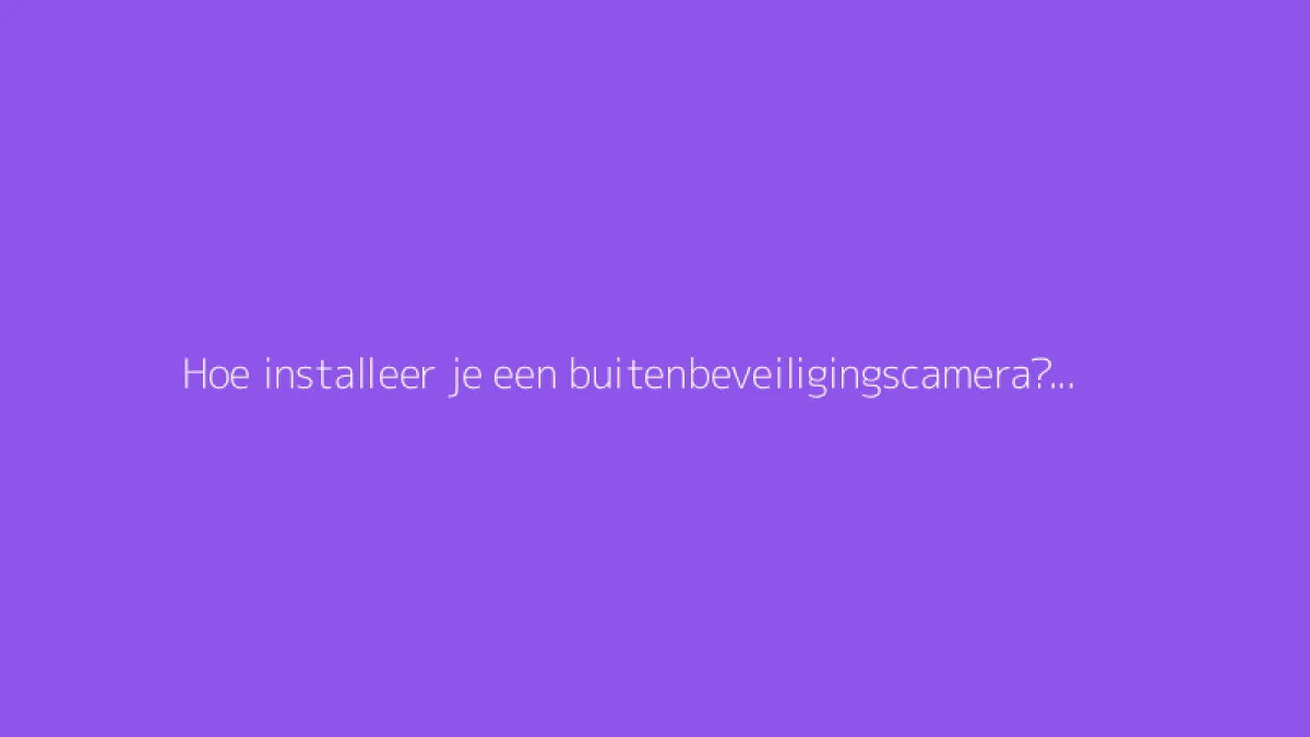 Hoe installeer je een buitenbeveiligingscamera? De complete gids