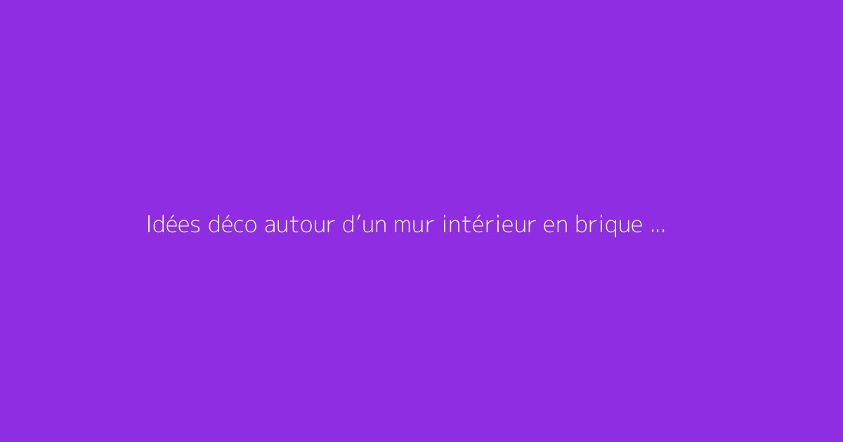 Idées déco autour d’un mur intérieur en brique rouge