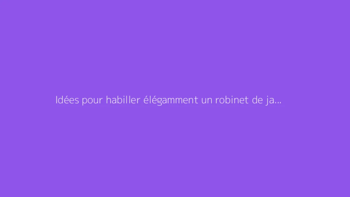 Idées pour habiller élégamment un robinet de jardin