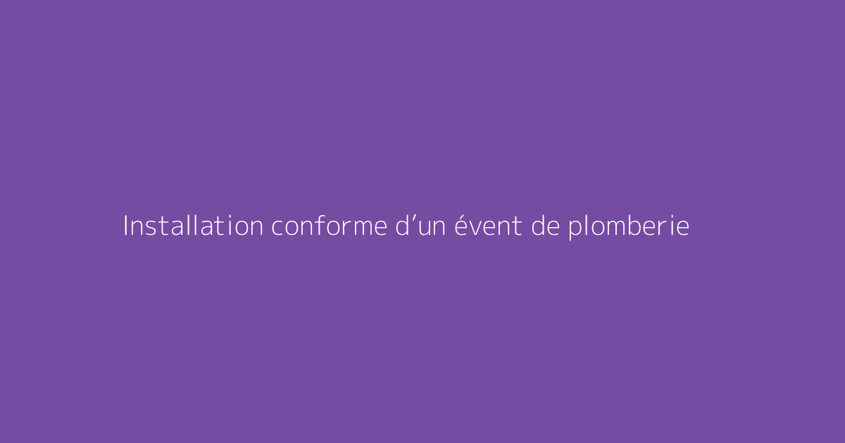 Installation conforme d’un évent de plomberie