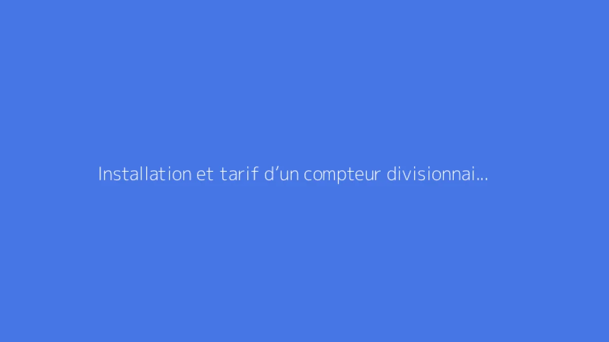 Installation et tarif d’un compteur divisionnaire électrique