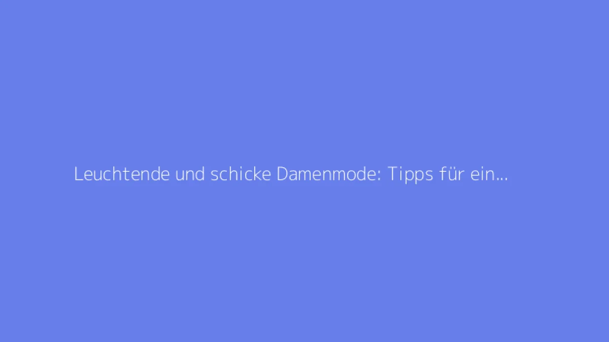 Leuchtende und schicke Damenmode: Tipps für einen gelungenen Look