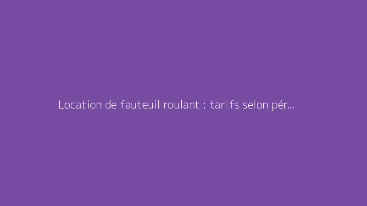 Location de fauteuil roulant : tarifs selon période et conditions