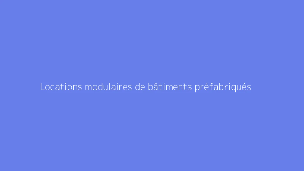 Locations modulaires de bâtiments préfabriqués