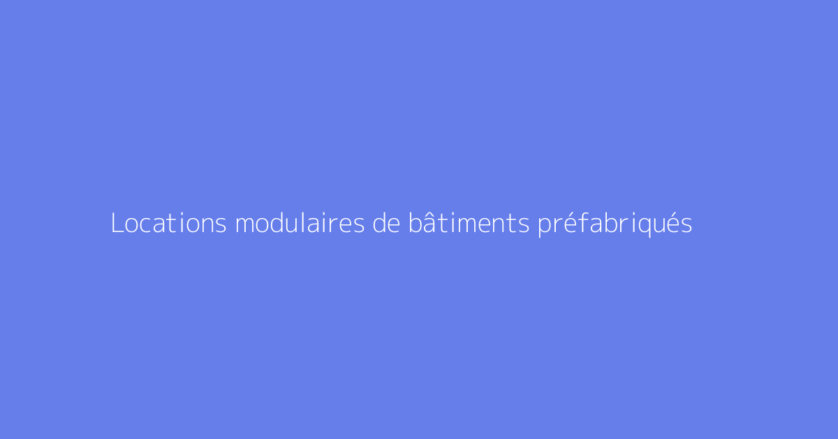 Locations modulaires de bâtiments préfabriqués