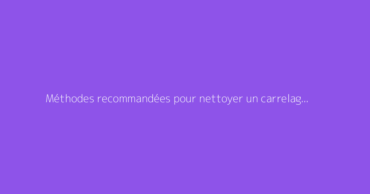 Méthodes recommandées pour nettoyer un carrelage post-chantier