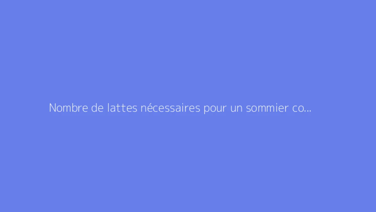 Nombre de lattes nécessaires pour un sommier confortable