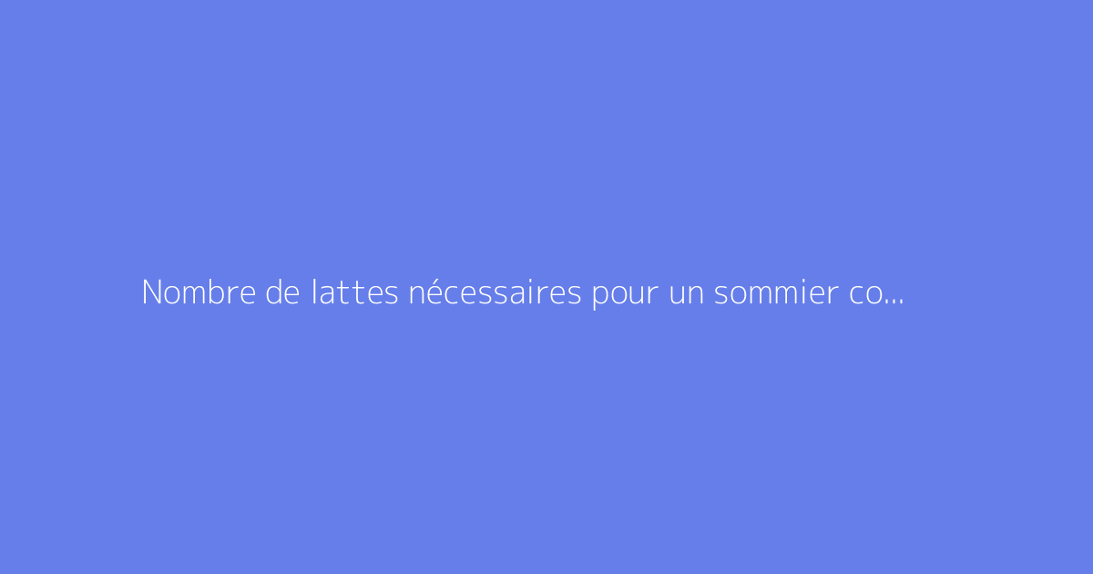 Nombre de lattes nécessaires pour un sommier confortable