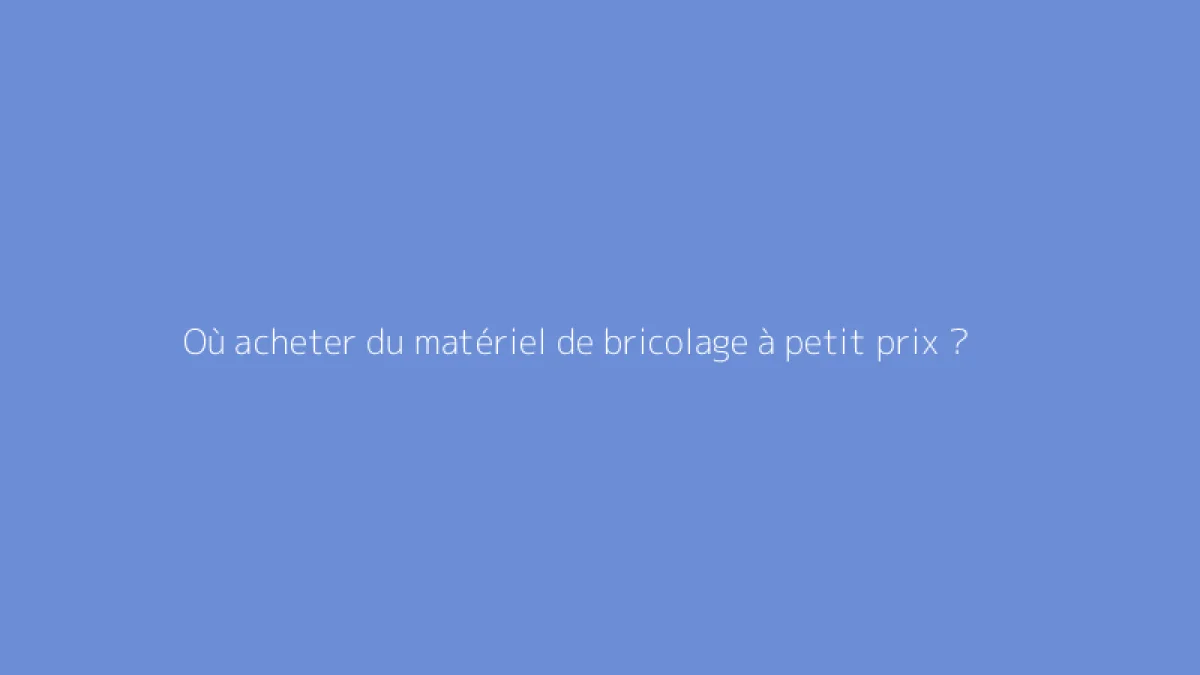 Où acheter du matériel de bricolage à petit prix ?